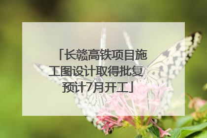 长赣高铁项目施工图设计取得批复 预计7月开工