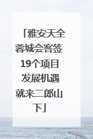 雅安天全蓉城会客签19个项目 发展机遇就来二郎山下