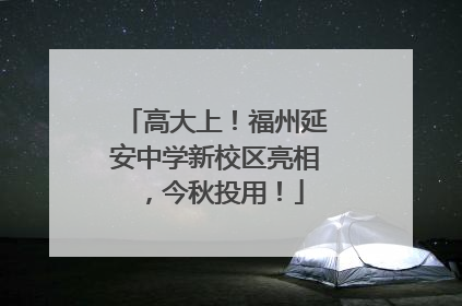 高大上！福州延安中学新校区亮相，今秋投用！