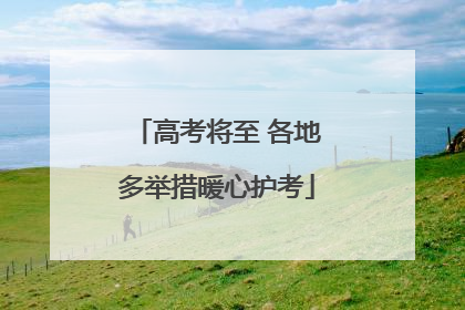 高考将至 各地多举措暖心护考
