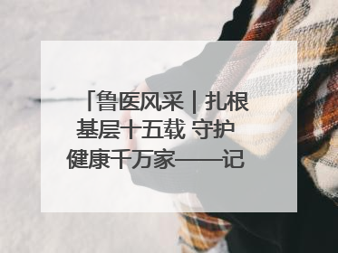 鲁医风采｜扎根基层十五载 守护健康千万家——记日照市东港区三庄中心卫生院院长、主治医师张守海