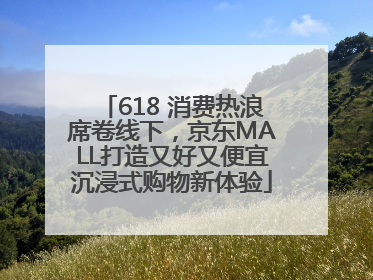 618 消费热浪席卷线下，京东MALL打造又好又便宜沉浸式购物新体验