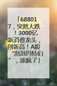 688017，突然大跌！3000亿新消费龙头，创新高！A股“泡泡玛特们”，涨疯了