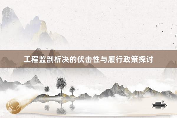 工程监剖析决的伏击性与履行政策探讨